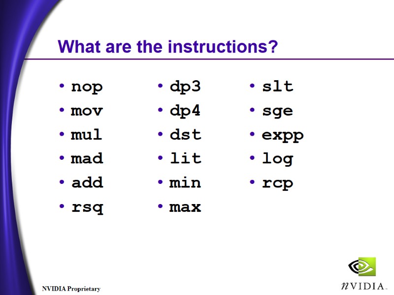 What are the instructions? nop mov mul mad add rsq dp3 dp4 dst lit What are the instructions? nop mov mul mad add rsq dp3 dp4 dst lit